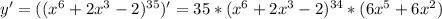 y'= ( (x^6+2x^3-2)^{35})'=35*( x^6+2x^3-2)^{34}*(6x^5+6x^2 )