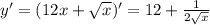 y'=(12x+ \sqrt{x} )'=12+ \frac{1}{2 \sqrt{x} }