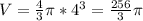 V= \frac{4}{3} \pi *4^3= \frac{256}{3} \pi