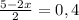 \frac{5-2x}{2}=0,4