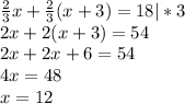 \frac{2}{3}x+ \frac{2}{3}(x+3)=18|*3 \\ 2x+2(x+3)=54 \\ 2x+2x+6=54 \\ 4x=48 \\ x=12