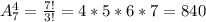 A_7^4= \frac{7!}{3!}=4*5*6*7= 840