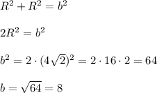 R^2+R^2=b^2\\\\2R^2=b^2\\\\b^2=2\cdot (4\sqrt2)^2=2\cdot 16\cdot 2=64\\\\b=\sqrt{64}=8