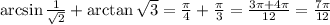 \arcsin\frac{1}{\sqrt{2}}+\arctan\sqrt{3}=\frac{\pi}{4}+\frac{\pi}{3}=\frac{3\pi+4\pi}{12}=\frac{7\pi}{12}