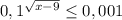 0,1^{ \sqrt{ x-9} } \leq 0,001