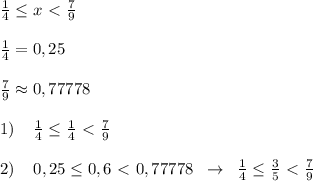 \frac{1}{4} \leq x\ \textless \ \frac{7}{9}\\\\\frac{1}{4}=0,25\\\\\frac{7}{9}\approx 0,77778\\\\1)\; \; \; \; \frac{1}{4} \leq \frac{1}{4}\ \textless \ \frac{7}{9}\\\\2)\; \; \; \; 0,25 \leq 0,6\ \textless \ 0,77778\; \; \to \; \; \frac{1}{4} \leq \frac{3}{5}\ \textless \ \frac{7}{9}