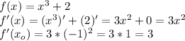 f(x)=x^3+2\\f'(x)=(x^3)'+(2)'=3x^2+0=3x^2\\f'(x_o)=3*(-1)^2=3*1=3