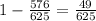 1- \frac{576}{625} = \frac{49}{625}