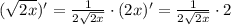 (\sqrt{2x})'=\frac{1}{2\sqrt{2x}}\cdot (2x)'=\frac{1}{2\sqrt{2x}}\cdot 2