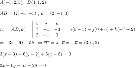 A(-3,2,5),\; \; B(4,1,2)\\\\\overline{AB}=(7,-1,-3)\; ,\; \overline{a}=(2,-1,0)\\\\\overline{n}=[\, \overline{AB},\overline {a}\, ]= \left|\begin{array}{ccc}i&j&k\\7&-1&-3\\2&-1&0\end{array}\right| =i(0-3)-j(0+6)+k(-7+2)=\\\\=-3i-6j-5k\; \; \Rightarrow \overline {n_1}=\lambda \cdot \overline {n}=-\overline{n}=(3,6,5)\\\\3(x+3)+6(y-2)+5(z-5)=0\\\\3x+6y+5z-28=0