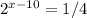 2^{x-10}=1/4