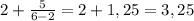 2+ \frac{5}{6-2} =2+1,25=3,25