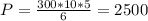 P= \frac{300*10*5}{6} =2500