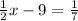 \frac{1}{2} x-9= \frac{1}{7}