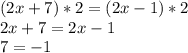 (2x+7)*2 = (2x -1)*2 \\ &#10;2x+7 = 2x -1 \\ &#10;7 = -1 \\