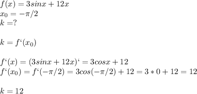 f(x)=3sinx+12x\\x_0=- \pi /2\\k=?\\\\k=f`(x_0)\\\\f`(x)=(3sinx+12x)`=3cosx+12\\f`(x_0)=f`(- \pi /2)=3cos(- \pi /2)+12=3*0+12=12\\\\k=12