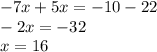 -7x+5x=-10-22 \\ -2x=-32 \\ x=16