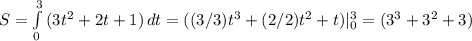 S= \int\limits^3_0{(3t^2+2t+1)} \, dt=((3/3)t^3+(2/2)t^2+t)|_0^3=(3^3+3^2+3)