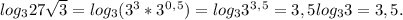 log_327 \sqrt{3} =log_3(3^3*3^0^,^5)=log_33^3^,^5=3,5log_33=3,5.