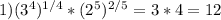 1)(3^4) ^{1/4} *(2^5) ^{2/5} =3*4=12