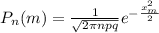 P_{n}(m)= \frac{1}{ \sqrt{2 \pi npq}} e^{- \frac{x_{m}^2}{2} }