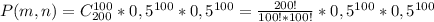 P(m,n)= C^{100}_{200}*0,5^{100}*0,5^{100}= \frac{200!}{100!*100!} *0,5^{100}*0,5^{100}