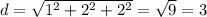 d= \sqrt{1^2+2^2+2^2} = \sqrt{9} = 3