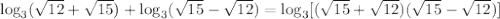 \log_3(\sqrt{12}+\sqrt{15})+\log_3(\sqrt{15}-\sqrt{12})=\log_3[(\sqrt{15}+\sqrt{12})(\sqrt{15}-\sqrt{12})]