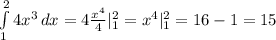 \int\limits^2_1 {4x^3} \, dx =4 \frac{x^4}{4}|\limits_1^2= {x^4}|\limits_1^2= 16-1=15