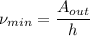 \nu_{min} = \dfrac{A_{out}}{h}