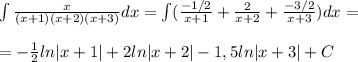 \int \frac{x}{(x+1)(x+2)(x+3)}dx=\int (\frac{-1/2}{x+1}+\frac{2}{x+2}+\frac{-3/2}{x+3})dx=\\\\=-\frac{1}{2}ln|x+1|+2ln|x+2|-1,5ln|x+3|+C