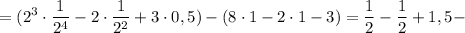 \displaystyle = (2^3 \cdot \frac{1}{2^4}-2 \cdot \frac{1}{2^2}+3 \cdot 0,5)-(8 \cdot 1-2 \cdot 1-3)= \frac{1}{2}- \frac{1}{2}+1,5-