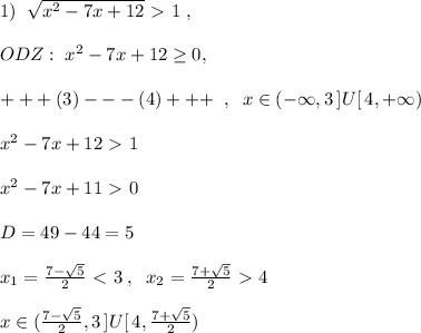 1)\; \; \sqrt{x^2-7x+12}\ \textgreater \ 1\; ,\\\\ODZ:\; x^2-7x+12 \geq 0,\\\\ +++(3)---(4)+++\; \; ,\; \; x\in (-\infty,3\, ]U[\, 4,+\infty)\\\\x^2-7x+12\ \textgreater \ 1\\\\x^2-7x+11\ \textgreater \ 0\\\\D=49-44=5\\\\x_1=\frac{7-\sqrt5}{2}\ \textless \ 3\; ,\; \; x_2=\frac{7+\sqrt5}{2}\ \textgreater \ 4\\\\x\in (\frac{7-\sqrt5}{2},3\, ]U[\, 4,\frac{7+\sqrt5}{2})