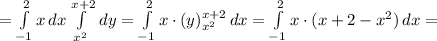 = \int\limits^2_{-1} {x} \, dx \int\limits^{x+2}_{ x^{2} } {} \, dy= \int\limits^2_{-1} {x\cdot(y)^{x+2}_{ x^{2} }} \, dx = \int\limits^2_{-1} {x\cdot(x+2- x^{2} ) \, dx =