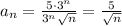 a_n= \frac{5\cdot 3 ^{n} }{ 3^{n} \sqrt{n} }= \frac{5}{ \sqrt{n} }