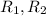 R _{1}, R _{2}