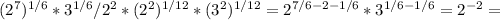 (2^7) ^{1/6} *3 ^{1/6} /2^2*(2^2) ^{1/12}*(3^2) ^{1/12}=2 ^{7/6-2-1/6} *3 ^{1/6-1/6}=2 ^{-2} =