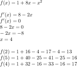 f(x)=1+8x- x^{2} \\ \\ f'(x)=8-2x\\f'(x)=0\\8-2x=0\\-2x=-8\\x=4\\\\f(2)=1+16-4=17-4=13\\f(5)=1+40-25=41-25=16\\f(4)=1+32-16=33-16=17