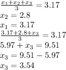 \frac{ x_{1} + x_{2} + x_{3} }{3} =3.17\\ x_{2} =2.8\\ x_{1} =3.17\\ \frac{3.17+2.8+ x_{3} }{3} =3.17\\5.97+ x_{3} =9.51\\ x_{3} =9.51-5.97\\ x_{3} =3.54