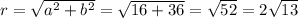 r= \sqrt{a^2+b^2}= \sqrt{16+36}= \sqrt{52} =2 \sqrt{13}