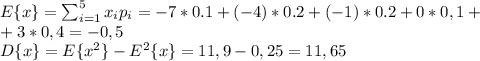 E\{x\}=\sum^5_{i=1}x_ip_i=-7*0.1+(-4)*0.2+(-1)*0.2+0*0,1+\\&#10;+3*0,4=-0,5\\&#10;D\{x\}=E\{x^2\}-E^2\{x\}=11,9-0,25=11,65