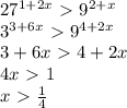 27^{1+2x}\ \textgreater \ 9^{2+x}\\&#10;3^{3+6x}\ \textgreater \ 9^{4+2x}\\&#10;3+6x\ \textgreater \ 4+2x\\&#10;4x\ \textgreater \ 1\\&#10;x\ \textgreater \ \frac{1}{4}