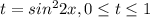 t = sin^{2} 2x, 0 \leq t \leq 1