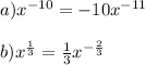 a) x^{-10} =-10 x ^{-11} \\ \\ b) x^{ \frac{1}{3} } = \frac{1}{3} x^{- \frac{2}{3} }