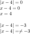 |x-4|=0\\x-4=0\\x=4 \\ \\ |x-4|=-3\\|x-4|= \neq -3