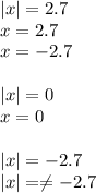 |x|=2.7\\x=2.7\\x=-2.7 \\ \\ |x|=0\\x=0\\\\|x|=-2.7\\|x|= \neq -2.7