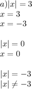 a)|x|=3\\x=3\\x=-3\\\\|x|=0\\x=0\\\\|x|=-3\\|x| \neq -3