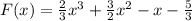 F(x)= \frac{ 2}{3} x^{3} + \frac{3 }{2} x^{2} -x- \frac{5}{3}