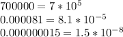 700000=7*10 ^{5} \\0.000081=8.1*10 ^{-5} \\ 0.000000015=1.5*10 ^{-8}