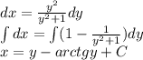 dx = \frac{y^2}{y^2+1} dy \\ \int dx = \int (1-\frac{1}{y^2+1} )dy \\ x = y - arctgy + C